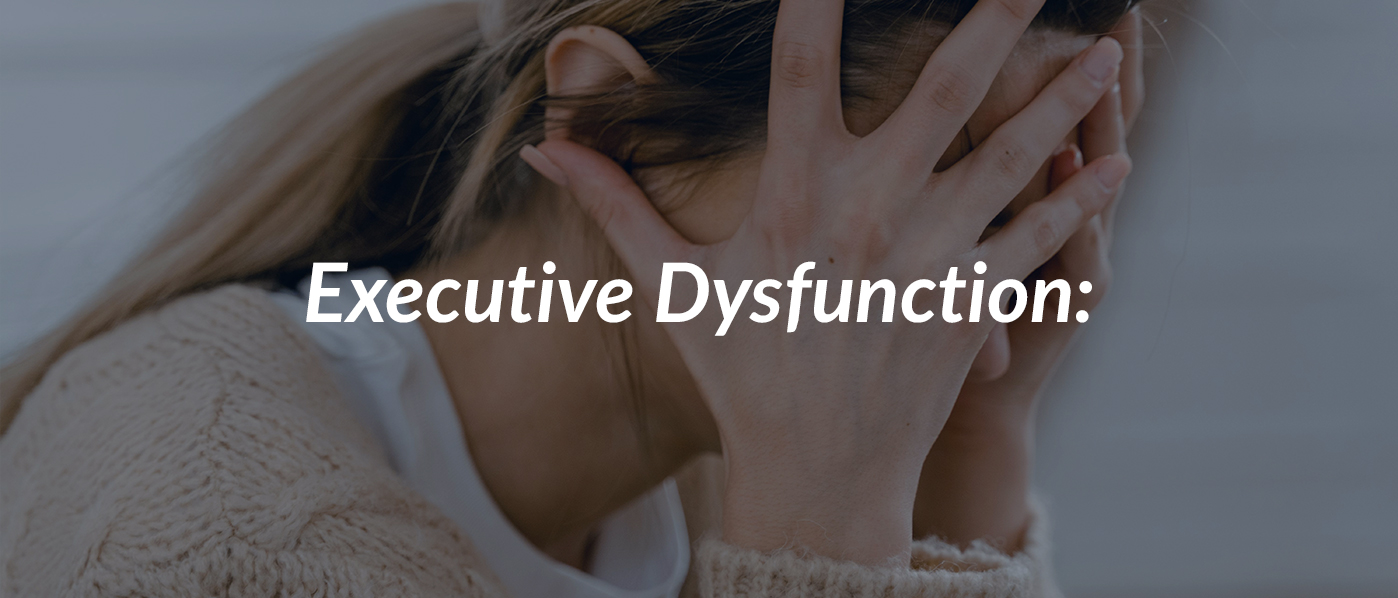 What is Executive Dysfunction?